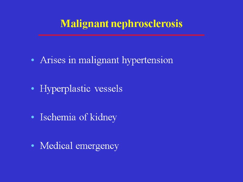 Malignant nephrosclerosis Arises in malignant hypertension Hyperplastic vessels Ischemia of kidney Medical emergency
